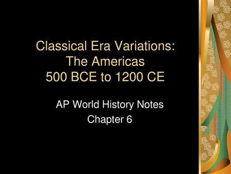 Classical Era Variations: The Americas 500 BCE to 1200 CE