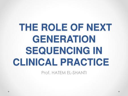 THE ROLE OF NEXT GENERATION SEQUENCING IN CLINICAL PRACTICE