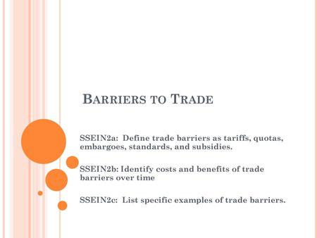 Barriers to Trade SSEIN2a: Define trade barriers as tariffs, quotas, embargoes, standards, and subsidies. SSEIN2b: Identify costs and benefits of trade.