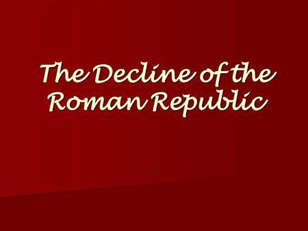 The Decline of the Roman Republic