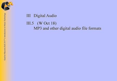 III	Digital Audio III.5 	(W Oct 18) 	 MP3 and other digital audio file formats.