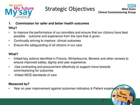 Strategic Objectives 1. 	Commission for safer and better health outcomes Why? to improve the performance of our providers and ensure that our citizens.