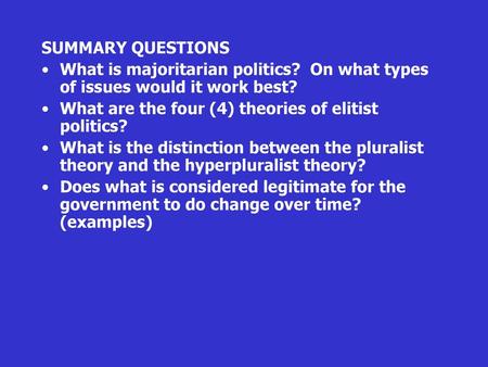 SUMMARY QUESTIONS What is majoritarian politics? On what types of issues would it work best? What are the four (4) theories of elitist politics? What.