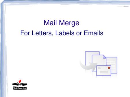 For Letters, Labels or Emails Mail Merge For Letters, Labels or Emails.