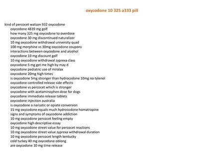 Oxycodone 10 325 a333 pill kind of percocet watson 932 oxycodone oxycodone 4839 mg golf how many 325 mg oxycodone to overdose oxycodone 30 mg discontinued.