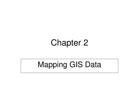 Chapter 2 Mapping GIS Data.