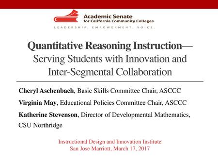 Quantitative Reasoning Instruction—Serving Students with Innovation and Inter-Segmental Collaboration Cheryl Aschenbach, Basic Skills Committee Chair,