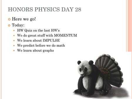 HONORS PHYSICS DAY 28 Here we go! Today: HW Quiz on the last HW’s