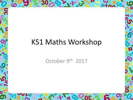 KS1 Maths Workshop October 9th 2017.