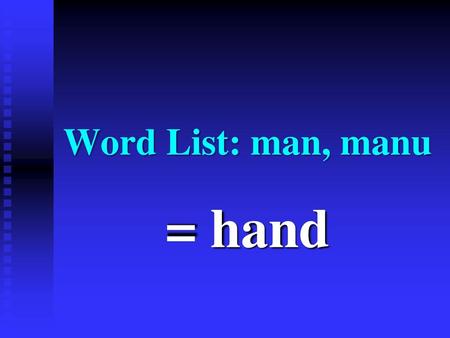 Word List: man, manu = hand.