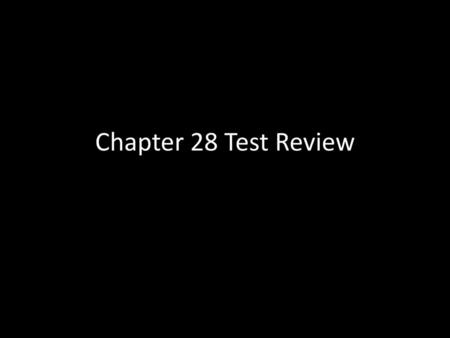 Chapter 28 Test Review.