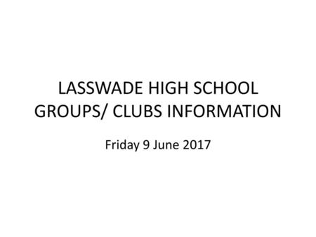 LASSWADE HIGH SCHOOL GROUPS/ CLUBS INFORMATION