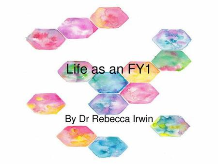 Life as an FY1 By Dr Rebecca Irwin