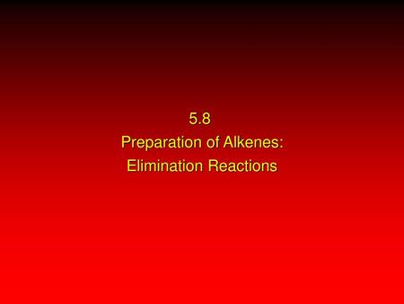 5.8 Preparation of Alkenes: Elimination Reactions