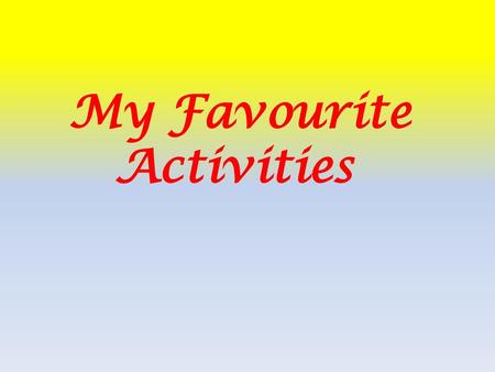 My Favourite Activities.