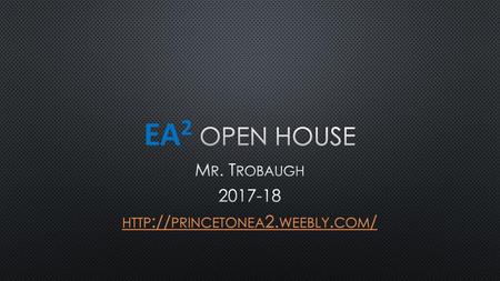 Mr. Trobaugh 2017-18 http://princetonea2.weebly.com/ EA2 open house Mr. Trobaugh 2017-18 http://princetonea2.weebly.com/