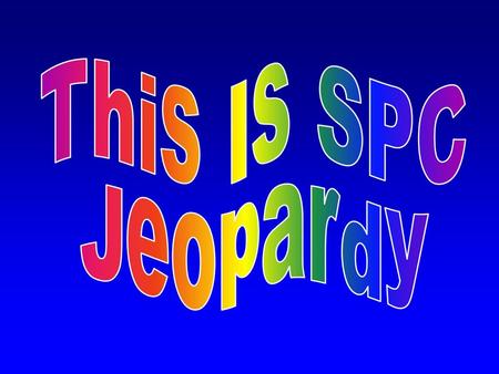 This Is SPC Jeopardy.