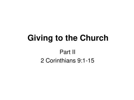 Giving to the Church Part II 2 Corinthians 9:1-15.