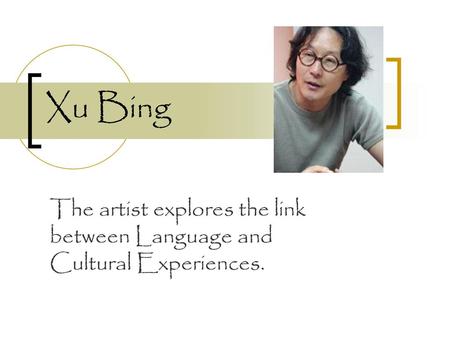 Xu Bing The artist explores the link between Language and Cultural Experiences.