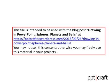 This file is intended to be used with the blog post “Drawing in PowerPoint: Spheres, Planets and Balls” at https://pptcrafter.wordpress.com/2013/09/26/drawing-in-powerpoint-spheres-planets-and-balls/