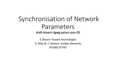 Synchronisation of Network Parameters draft-bryant-rtgwg-param-sync-00