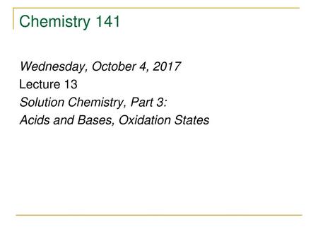 Chemistry 141 Wednesday, October 4, 2017 Lecture 13