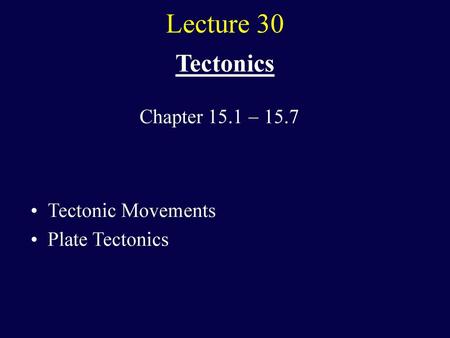 Lecture 30 Tectonics Chapter 15.1  15.7 Tectonic Movements