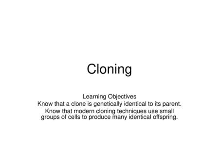 Know that a clone is genetically identical to its parent.