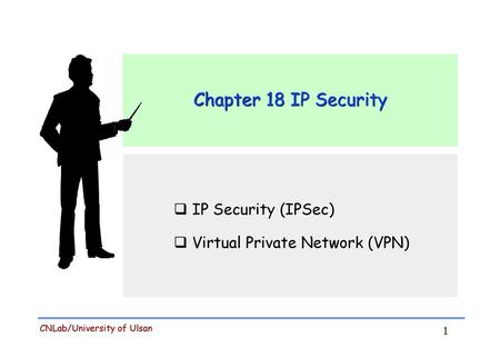 Chapter 18 IP Security  IP Security (IPSec)