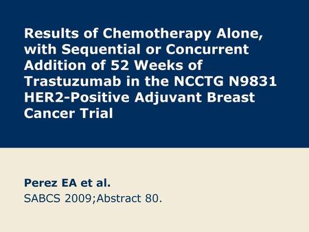 Perez EA et al. SABCS 2009;Abstract 80.