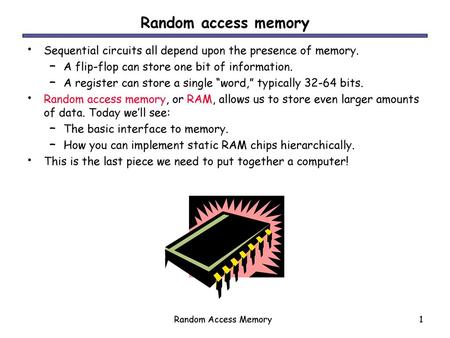 Random access memory Sequential circuits all depend upon the presence of memory. A flip-flop can store one bit of information. A register can store a single.