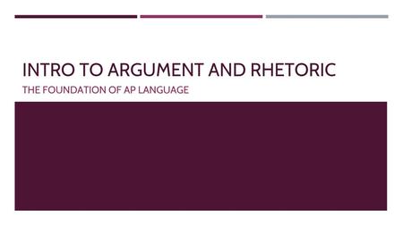 INTRO TO ARGUMENT AND RHETORIC