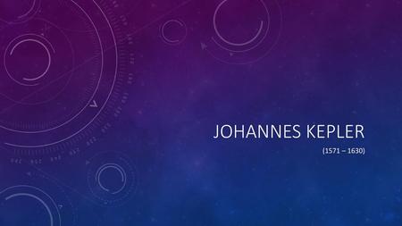 Johannes Kepler (1571 – 1630).