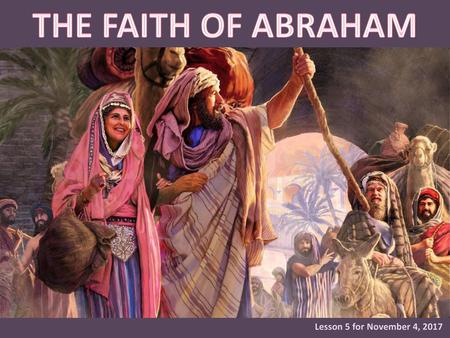 THE FAITH OF ABRAHAM Lesson 5 for November 4, 2017.