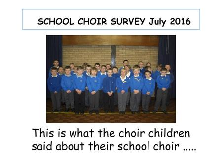 This is what the choir children said about their school choir .....