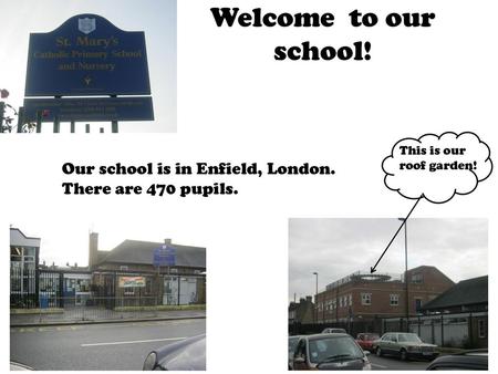 Welcome to our school! Our school is in Enfield, London.