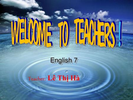 English 7 Teacher: Lê Thị Hà.