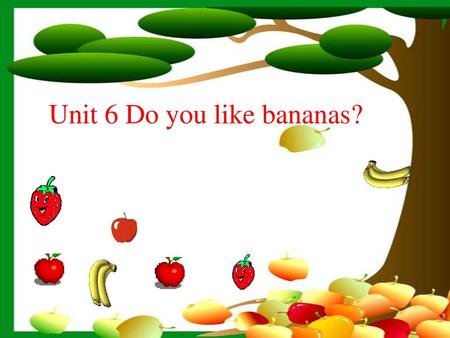 Unit 6 Do you like bananas?