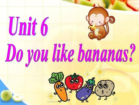 Unit 6 Do you like bananas?.