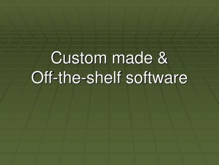 Custom made & Off-the-shelf software