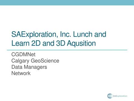 SAExploration, Inc. Lunch and Learn 2D and 3D Aqusition