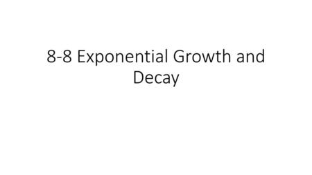 8-8 Exponential Growth and Decay