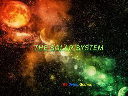 The solar system By Dylon Godwin.