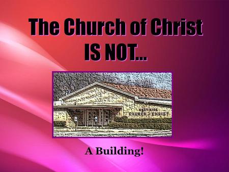 The Church of Christ IS NOT...