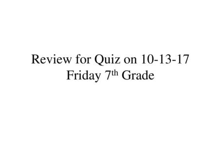 Review for Quiz on Friday 7th Grade