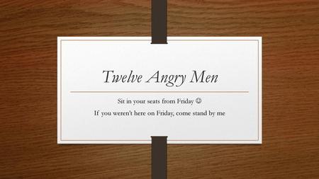 Twelve Angry Men Sit in your seats from Friday 