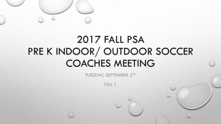 2017 Fall PSA PRE K INDOOR/ outdoor Soccer COACHES MEETING