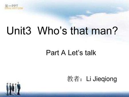 Unit3 Who’s that man? Part A Let’s talk 教者：Li Jieqiong.