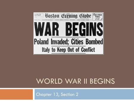 World War II Begins Chapter 13, Section 2.