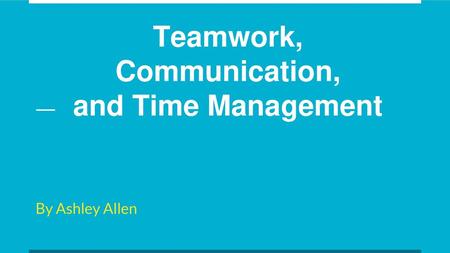 Teamwork, Communication, and Time Management